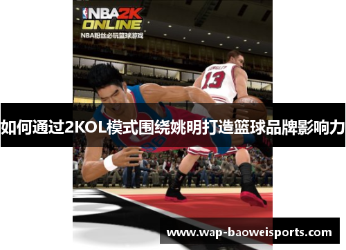 如何通过2KOL模式围绕姚明打造篮球品牌影响力