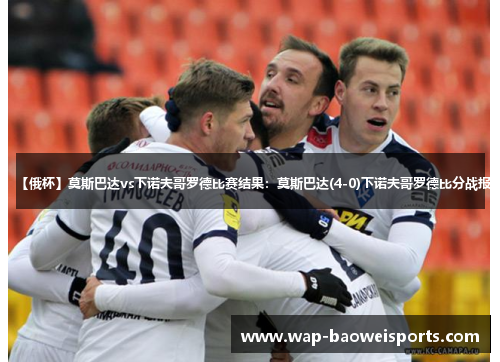 【俄杯】莫斯巴达vs下诺夫哥罗德比赛结果：莫斯巴达(4-0)下诺夫哥罗德比分战报